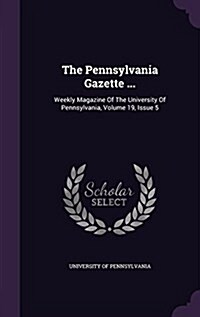 The Pennsylvania Gazette ...: Weekly Magazine of the University of Pennsylvania, Volume 19, Issue 5 (Hardcover)