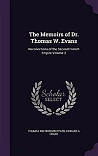 The Memoirs of Dr. Thomas W. Evans: Recollections of the Second French Empire Volume 2 (Hardcover)