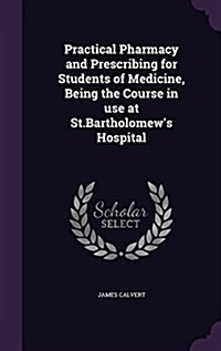 Practical Pharmacy and Prescribing for Students of Medicine, Being the Course in Use at St.Bartholomews Hospital (Hardcover)