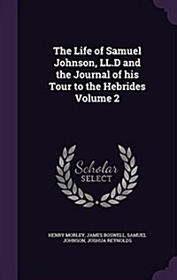 The Life of Samuel Johnson, LL.D and the Journal of His Tour to the Hebrides Volume 2 (Hardcover)