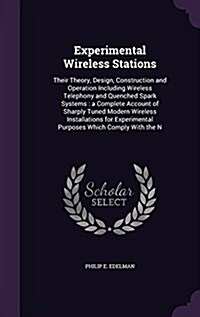 Experimental Wireless Stations: Their Theory, Design, Construction and Operation Including Wireless Telephony and Quenched Spark Systems: A Complete A (Hardcover)