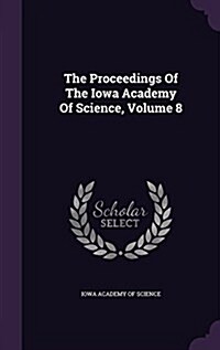 The Proceedings of the Iowa Academy of Science, Volume 8 (Hardcover)