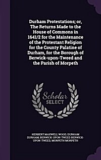 Durham Protestations; Or, the Returns Made to the House of Commons in 1641/2 for the Maintenance of the Protestant Religion for the County Palatine of (Hardcover)