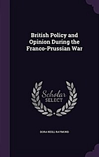 British Policy and Opinion During the Franco-Prussian War (Hardcover)