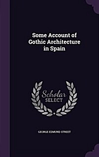 Some Account of Gothic Architecture in Spain (Hardcover)