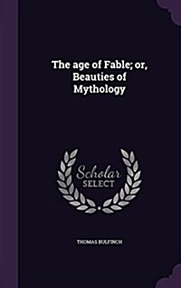 The Age of Fable; Or, Beauties of Mythology (Hardcover)