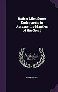 Rather Like, Some Endeavours to Assume the Mantles of the Great (Hardcover)