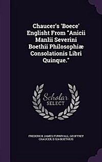 Chaucers Boece Englisht From Anicii Manlii Severini Boethii Philosophi?Consolationis Libri Quinque. (Hardcover)