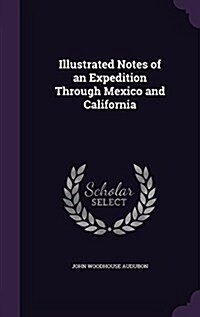 Illustrated Notes of an Expedition Through Mexico and California (Hardcover)