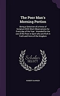 The Poor Mans Morning Portion: Being a Selection of a Verse of Scripture with Short Observations for Every Day of the Year: Intended for the Use of t (Hardcover)