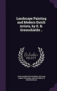 Landscape Painting and Modern Dutch Artists, by E. B. Greenshields .. (Hardcover)