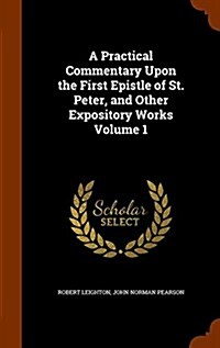 A Practical Commentary Upon the First Epistle of St. Peter, and Other Expository Works Volume 1 (Hardcover)