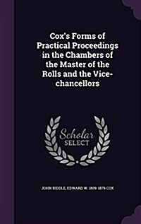 Coxs Forms of Practical Proceedings in the Chambers of the Master of the Rolls and the Vice-Chancellors (Hardcover)