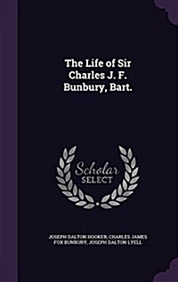 The Life of Sir Charles J. F. Bunbury, Bart. (Hardcover)