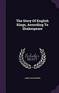 The Story of English Kings, According to Shakespeare (Hardcover)