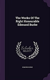 The Works of the Right Honourable Edmund Burke (Hardcover)