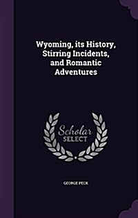 Wyoming, Its History, Stirring Incidents, and Romantic Adventures (Hardcover)