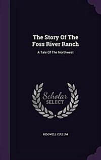 The Story of the Foss River Ranch: A Tale of the Northwest (Hardcover)