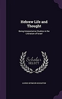 Hebrew Life and Thought: Being Interpretative Studies in the Literature of Israel (Hardcover)