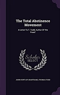 The Total Abstinence Movement: A Letter to T. Todd, Author of The Feast (Hardcover)