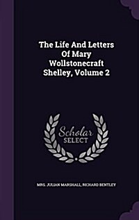 The Life and Letters of Mary Wollstonecraft Shelley, Volume 2 (Hardcover)