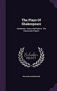 The Plays of Shakespeare: Cymbeline. Venus and Adonis. the Passionate Pilgrim (Hardcover)