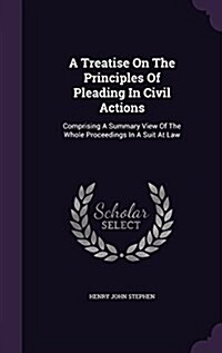 A Treatise on the Principles of Pleading in Civil Actions: Comprising a Summary View of the Whole Proceedings in a Suit at Law (Hardcover)
