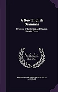 A New English Grammar: Structure of Sentences and Clauses. Uses of Forms (Hardcover)