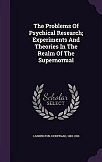 The Problems of Psychical Research; Experiments and Theories in the Realm of the Supernormal (Hardcover)