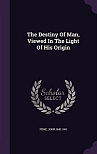 The Destiny of Man, Viewed in the Light of His Origin (Hardcover)