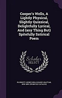 Coopers Wells, a Lightly Physical, Slightly Quizzical, Delightfully Lyrical, and (Any Thing But) Spitefully Satirical Poem (Hardcover)