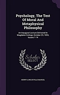 Psychology, the Test of Moral and Metaphysical Philosophy: An Inaugural Lecture Delivered in Magdalen College, October 23, 1855, Issues 1-14 (Hardcover)