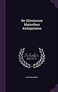 de Silesiorum Maioribus Antiquitates (Hardcover)