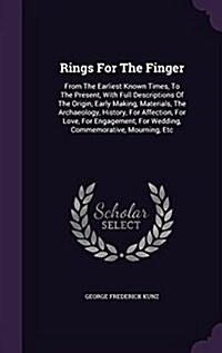 Rings for the Finger: From the Earliest Known Times, to the Present, with Full Descriptions of the Origin, Early Making, Materials, the Arch (Hardcover)