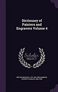 Dictionary of Painters and Engravers Volume 4 (Hardcover)