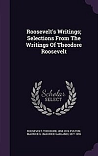 Roosevelts Writings; Selections from the Writings of Theodore Roosevelt (Hardcover)