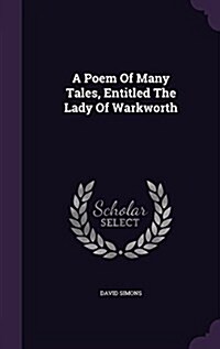 A Poem of Many Tales, Entitled the Lady of Warkworth (Hardcover)