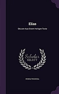 Elias: Skizzen Aus Einem Heiligen Texte (Hardcover)