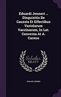 Eduardi Jenneri ... Disquisitio de Caussis Et Effectibus Variolarum Vaccinarum, in Lat. Conversa at A. Careno (Hardcover)