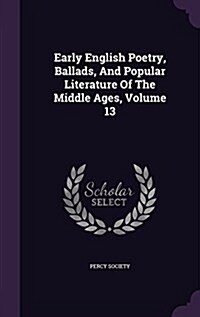 Early English Poetry, Ballads, and Popular Literature of the Middle Ages, Volume 13 (Hardcover)