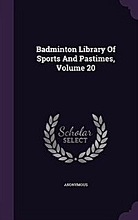 Badminton Library of Sports and Pastimes, Volume 20 (Hardcover)