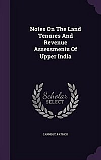 Notes on the Land Tenures and Revenue Assessments of Upper India (Hardcover)