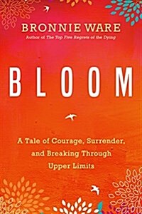 Bloom: A Tale of Courage, Surrender, and Breaking Through Upper Limits (Paperback)