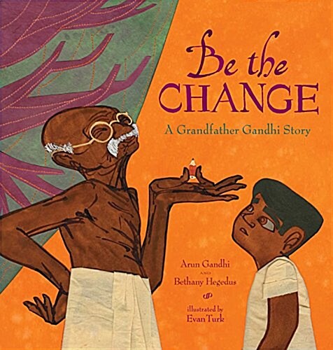 Be the Change: A Grandfather Gandhi Story (Hardcover)