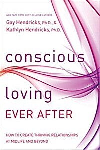 Conscious Loving Ever After: How to Create Thriving Relationships at Midlife and Beyond (Paperback)