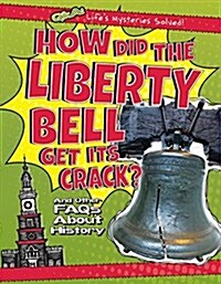 How Did the Liberty Bell Get Its Crack?: And Other FAQs about History (Paperback)