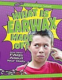 What Is Earwax Made Of?: And Other FAQs about Your Body (Library Binding)