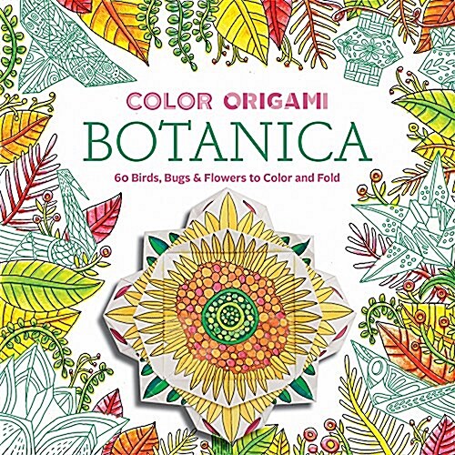 Color Origami: Botanica: 60 Birds, Bugs & Flowers to Color and Fold (Paperback)