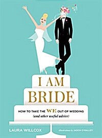 I Am Bride: How to Take the We Out of Wedding (and Other Useful Advice) (Hardcover)