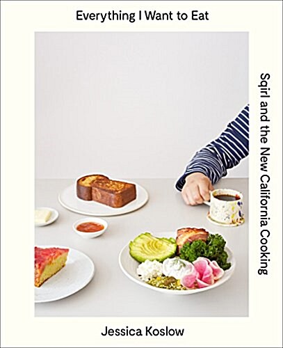 Everything I Want to Eat: Sqirl and the New California Cooking (Hardcover)